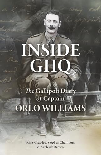 Inside Ghq: The Gallipoli Diary Of Captain Orlo Williams