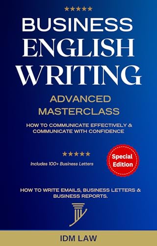 Business English Writing: Advanced Masterclass- How to Communicate Effectively & Communicate with Confidence: How to Write Emails, Business Letters & Business ... Speaking, Communication & Etiquette Book 1)