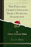 The Portland Cement Industry From a Financial Standpoint (Classic Reprint)