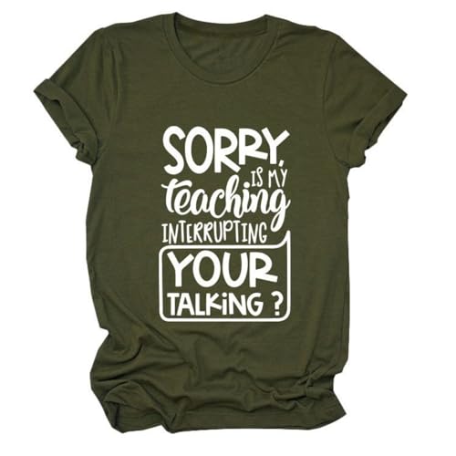 Sorry is My Teaching Interrupting All Your Talking Shirt for Women, Funny Teacher Shirt, Teacher T-Shirt, Teacher Gifts, Back to School Shirt Army Green