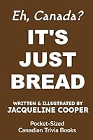 It's Just Bread: A Canadian Trivia Book About Sourdough and the Weird Stuff People Do With Flour (Eh, Canada) 1997874296 Book Cover