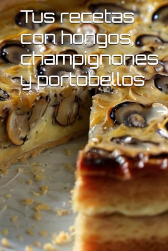 Tus recetas con hongos, champignones y portobellos