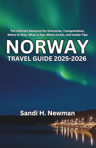 Norway Travel Guide 2025-2026: The Ultimate Resource for Itineraries, Transportation, Where to Stay, What to See, Where to Eat, and Insider Tips