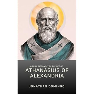 A Brief Biography of the Life of Athanasius of Alexandria Audiobook By Jonathan Domingo cover art