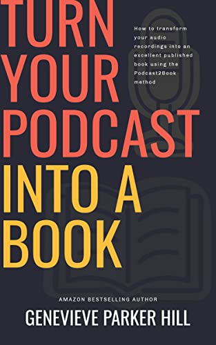 Turn Your Podcast Into A Book: How To Transform Your Audio Recordings Into An Excellent Published Book Using The Podcast2Book Method #TOP16