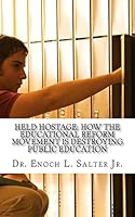 Held Hostage: : How the Educational Reform Movement is Destroying Public Education 1494236605 Book Cover