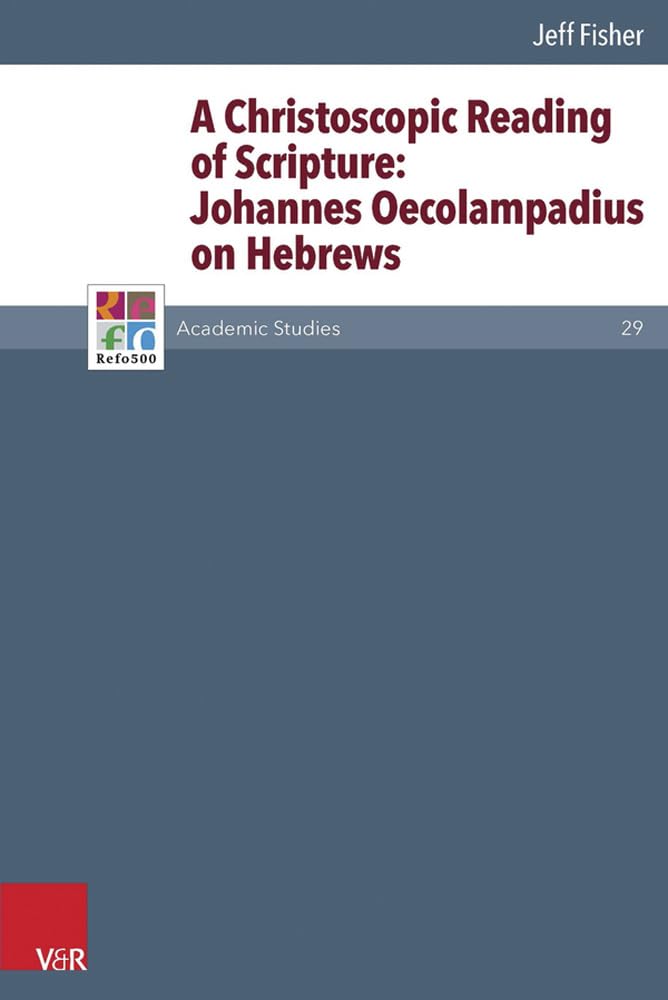 Buy A Christoscopic Reading of Scripture: Johannes Oecolampadius on Hebrews: 29 (Refo500 Academic Studies) — BookShops.in