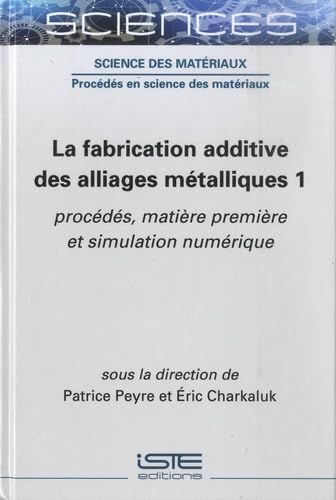 livre La fabrication additive des alliages métalliques: Tome 1, Procédés, matière première et simulation numérique