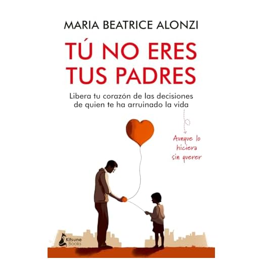 Tú no eres tus padres: Libera tu corazón de las decisiones de quien te ha arruinado (DESARROLLO PERSONAL)