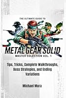 The Ultimate Guide to Metal Gear Solid: Master Collection Vol. 1: Tips, Tricks, Complete Walkthroughs, Boss Strategies, and Ending Variations B0F6FBVVT1 Book Cover