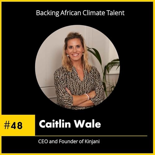 #48 Caitlin Wale - CEO and Founder of Kinjani - Backing African Climate Talent