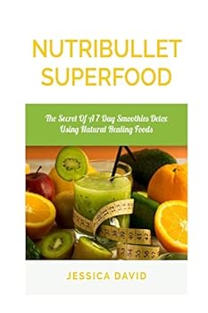 Nutribullet Superfood: The Secret Of A 7 Day Smoothies Detox Using Natural Healing Foods (Smoothies Detox, Healthy Smoothies, Detox Cleanse)