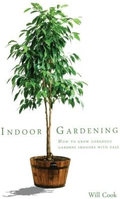 Indoor Gardening: How To Grow Gorgeous Gardens Indoors With Ease Paperback – December 28, 2013
