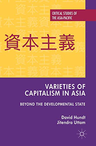 Varieties of Capitalism in Asia: Beyond the Developmental State (Critical Studies of the Asia-Pacific)