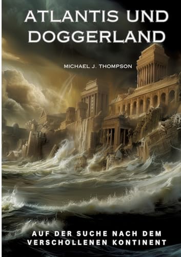 Atlantis und Doggerland: Auf der Suche nach dem verschollenen Kontinent (German Edition)