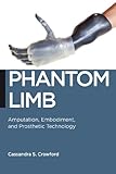 Phantom Limb: Amputation, Embodiment, and Prosthetic Technology (Biopolitics)