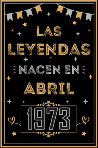 CUADERNO, LAS LEYENDAS NACEN EN ABRIL 1973: Regalo de 50 cumpleaños para mujeres y hombres, ideas de 50 cumpleaños... un cumpleaños... divertido, ... regalo de 50 cumpleaños para él/ella.