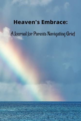 Heaven's Embrace: A Journal for Grieving parents: Navigating Loss, Discovering