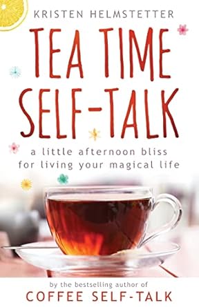 Tea Time Self-Talk: A Little Afternoon Bliss for Living Your Magical Life