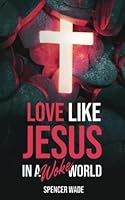 Love Like Jesus: In a Woke World B0BNV27CBX Book Cover