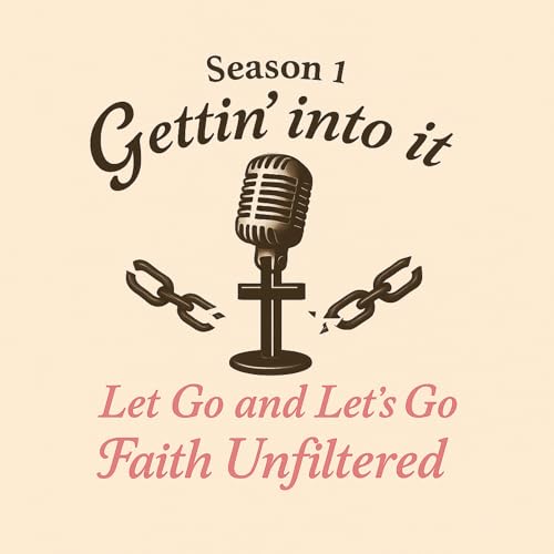 Couverture de Gettin' Into It: Faith Unfiltered Season 1 Let Go and Lets Go