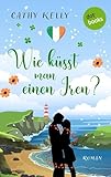 Wie küsst man einen Iren?: Roman | Ein irischer Wohlfühlroman zum Verlieben - Cathy Kelly Übersetzer: Inez Meyer 