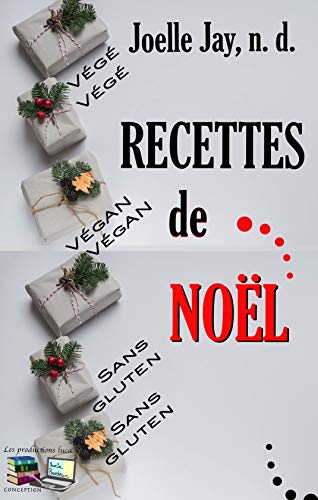 Télécharger RECETTES de NOËL: Végé Végan Sans gluten (Recettes à Joelle Jay, n. d. t. 1) PDF Ebook En Ligne