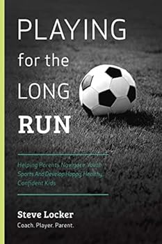 Paperback Playing for the Long Run: Helping Parents Navigate Youth Sports Book