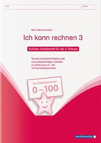 Ich kann rechnen 3 - Schülerarbeitsheft für die 2. Klasse: Mein Sternchenheft Mathematik für das selbstständige Arbeiten im Zahlenraum 0 - 100 mit ... im Zahlenraum 0 100 mit Lernzielübersichten