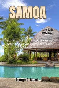 Samoa Travel Guide 2026-2027: Discover Upolu, Savai‘i, Apia, Beach Fales, Waterfalls, Culture, Cuisine, and Island Adventures (Easygoing Journeys Book 123)