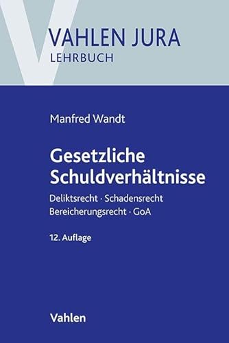 Gesetzliche Schuldverhältnisse: Deliktsrecht, Schadensrecht, Bereicherungsrecht, GoA (Vahlen Jura/Lehrbuch)