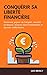 CONQUÉRIR SA LIBERTÉ FINANCIÈRE: Découvrez comment gagner de l’argent, investir en bourse, investir dans l’immobilier et devenir millionnaire.