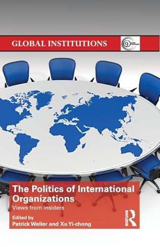 The Politics of International Organizations: Views from insiders (Global Institutions)