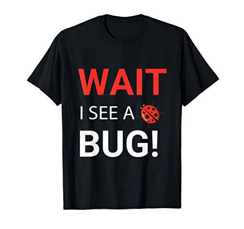 Wait i See a Bug Entomology Funny Entomologist Sayings gift Camiseta