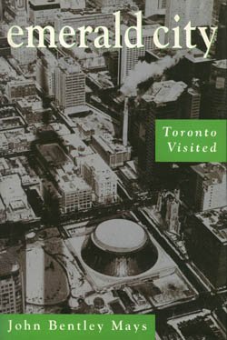 Emerald city: Toronto visited [Hardcover] Mays, John Bentley
