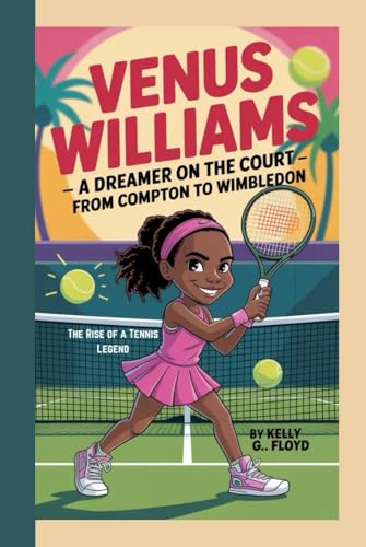 Venus Williams Kids Biography: A Dreamer On The Court - From Compton To Wimbledon: The Rise Of A Tennis Legend