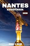 NANTES REISEFÜHRER 2026: Entdecken Sie Frankreichs kreative Flussstadt durch Kultur, Kulinarik, Stadtviertel und lokale Erlebnisse