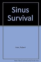 Sinus Survival: A Self-Help Guide for Allergies, Bronchitis, Colds, and Sinusitis B000K6KE9Q Book Cover