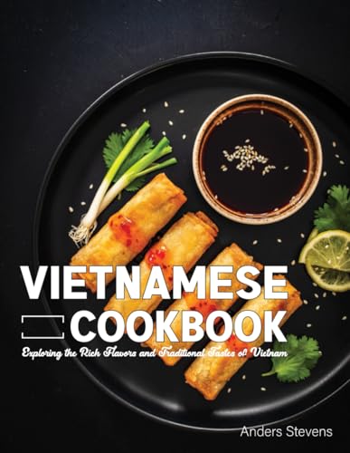 Vietnamese Cookbook: Exploring the Rich Flavors and Traditional Tastes of Vietnam (Best Cookbook from The World)
