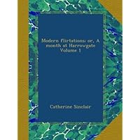 Modern flirtations; or, A month at Harrowgate Volume 1