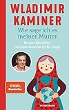 Wie sage ich es meiner Mutter: Die neue Welt erklärt: von Gendersternchen bis Bio-Siegel - Wladimir Kaminer 