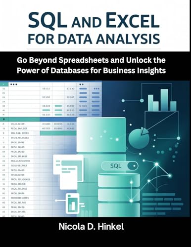 Sql And Excel For Data Analysis: Go Beyond Spreadsheets and Unlock the Power of Databases for Business Insights (SQL and Database books)