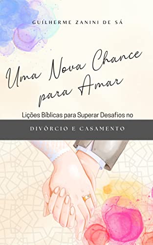 Uma Nova Chance para Amar: Lições Bíblicas para Superar Desafios no Divórcio e Casamento