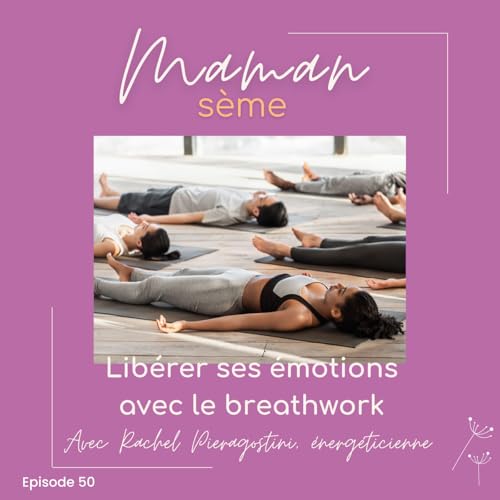 #50 - Lib&eacute;rer ses &eacute;motions avec la pratique du breathwork avec Rachel Pieragostini