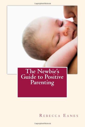 The Newbie's Guide to Positive Parenting Paperback – July 3, 2013