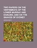  Two Papers on the Vertebrata of the Lower Murray and Darling, and on the Snakes of Sydney