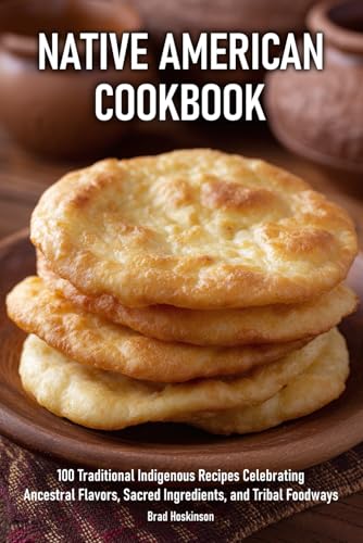 Native American Cookbook: 100 Traditional Indigenous Recipes Celebrating Ancestral Flavors, Sacred Ingredients, and Tribal Foodways