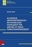 Klassische Gemeindegründung – Ein Handlungsinstrument für Kirchen in Transformationsprozessen?: Eine explorative Studie zur Gemeindegründungsszene in der ... Evangelisation und Gemeindeentwicklung 33)
