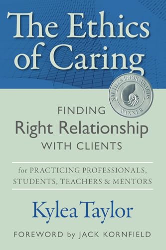 The Ethics of Caring: Finding Right Relationship with Clients for Profound, Transformative Work in Professional Healing Relationships