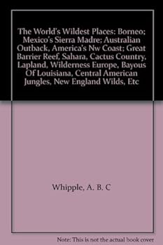 The World's Wildest Places: Borneo; Mexico's Sierra Madre; Australian Outback, America's Nw Coast; Great Barrier Reef, Sahara, Cactus Country, Lapland, Wilderness Europe, Bayous Of Louisiana, Central
